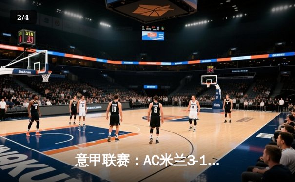 意甲联赛：AC米兰3-1逆转罗马，吉鲁点射破门领跑射手榜 - 2