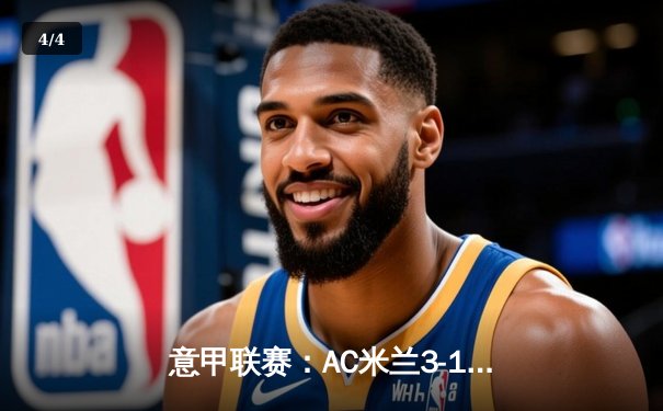 意甲联赛：AC米兰3-1逆转罗马，吉鲁点射破门领跑射手榜 - 4