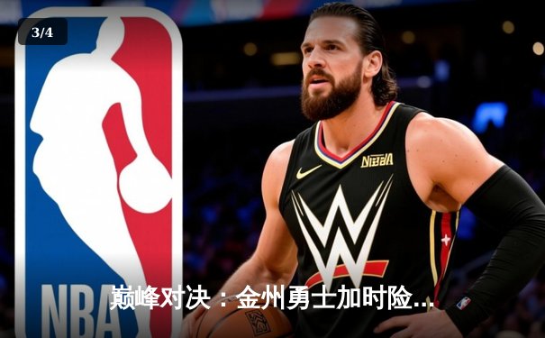 巅峰对决：金州勇士加时险胜波士顿凯尔特人，库里狂砍45分创赛季新高 - 3