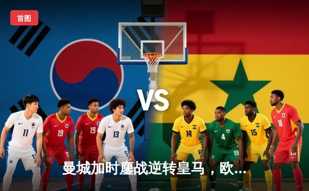 曼城加时鏖战逆转皇马，欧冠半决赛上演进球盛宴