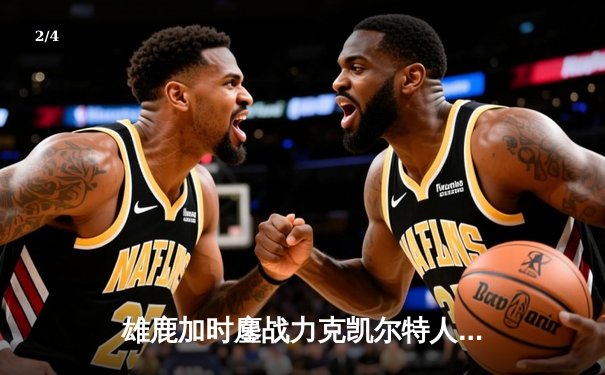 雄鹿加时鏖战力克凯尔特人 字母哥狂砍40分成逆转功臣 - 2