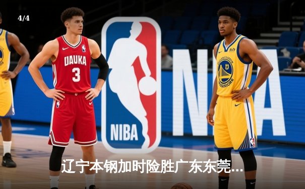 辽宁本钢加时险胜广东东莞大益 CBA半决赛上演史诗级对决 - 4