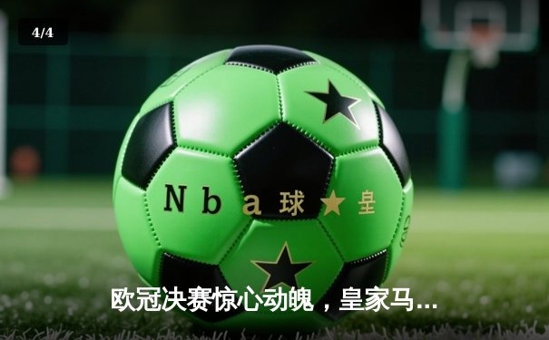 欧冠决赛惊心动魄，皇家马德里加时绝杀利物浦 - 4