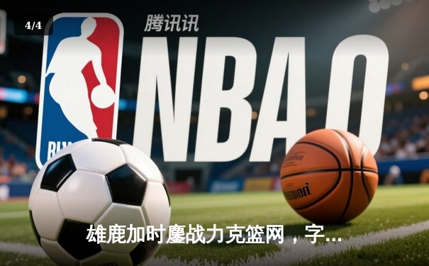 雄鹿加时鏖战力克篮网，字母哥44+14+6主宰关键时刻 - 4