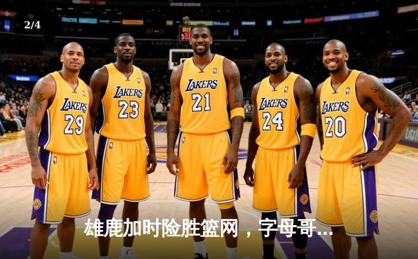 雄鹿加时险胜篮网，字母哥44分主宰密尔沃基之夜 - 2