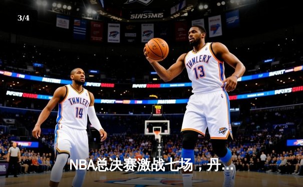 NBA总决赛激战七场，丹佛掘金险胜波士顿凯尔特人首夺总冠军 - 3