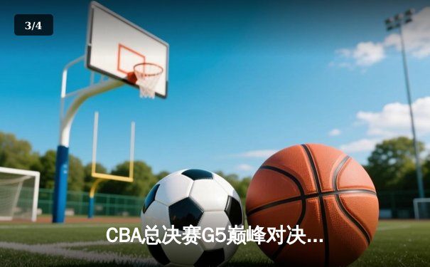 CBA总决赛G5巅峰对决：辽宁本钢加时险胜浙江广厦勇夺第三冠 - 3