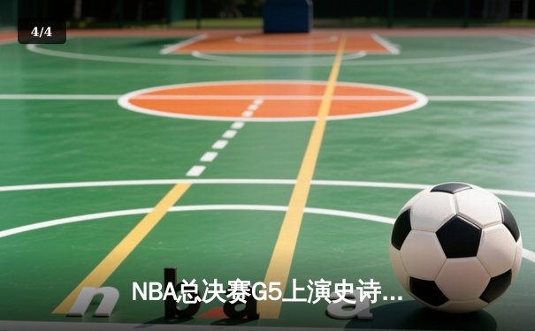 NBA总决赛G5上演史诗逆转 独行侠加时险胜绿军总分2-3 - 4
