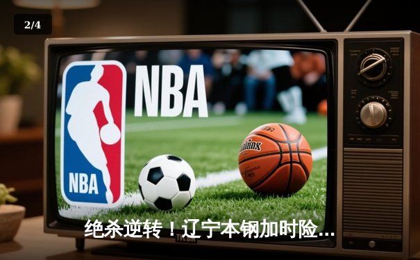 绝杀逆转！辽宁本钢加时险胜广东东莞大益，总决赛悬念再起 - 2