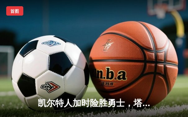 凯尔特人加时险胜勇士，塔图姆44分创纪录，库里空砍39分