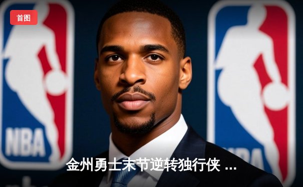 金州勇士末节逆转独行侠 库里40分创赛季新高