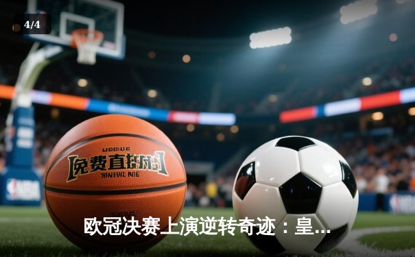 欧冠决赛上演逆转奇迹：皇家马德里3-1力克多特蒙德，维尼修斯独造三球封神 - 4