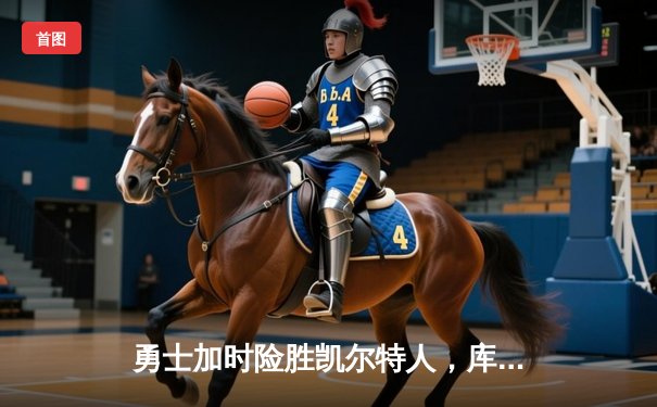 勇士加时险胜凯尔特人，库里砍下43分率队守住主场