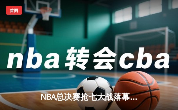NBA总决赛抢七大战落幕：绿军加时险胜勇士捧起第18座总冠军奖杯