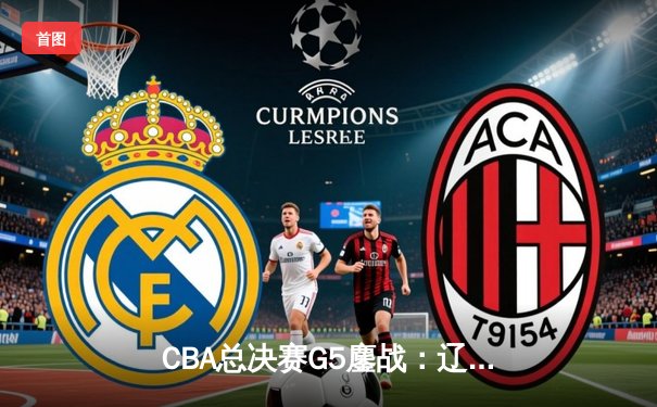 CBA总决赛G5鏖战：辽宁本钢加时逆转广东宏远勇夺三连冠