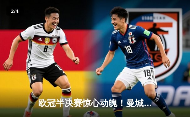 欧冠半决赛惊心动魄！曼城三度扳平4-3逆转皇马，哈兰德双响定乾坤 - 2