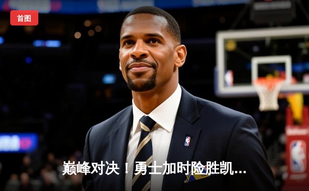 巅峰对决！勇士加时险胜凯尔特人，库里43分创赛季新高