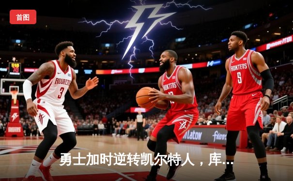 勇士加时逆转凯尔特人，库里43分创总决赛三分新纪录