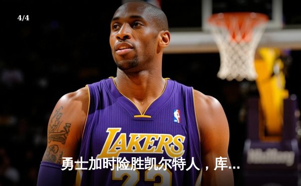 勇士加时险胜凯尔特人，库里狂砍43分率队完成17分逆转 - 4