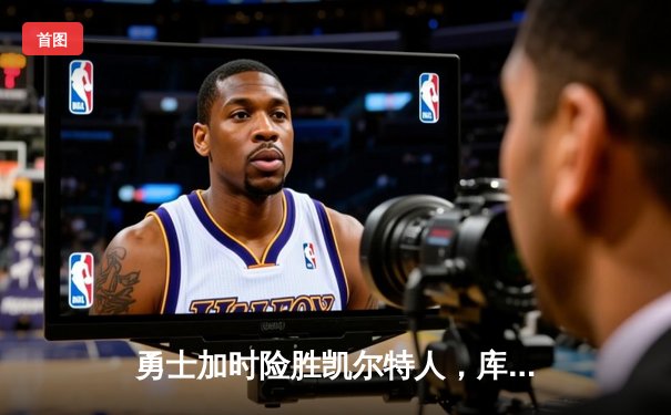 勇士加时险胜凯尔特人，库里43分创总决赛三分新纪录